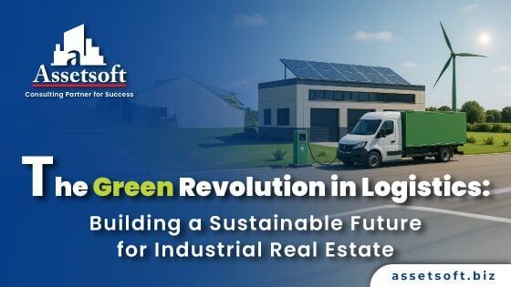 The Green Revolution in Logistics: Building a Sustainable Future for Industrial Real Estate
